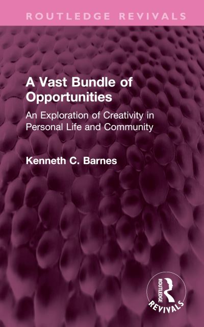 Cover for Kenneth C. Barnes · A Vast Bundle of Opportunities: An Exploration of Creativity in Personal Life and Community - Routledge Revivals (Hardcover Book) (2023)