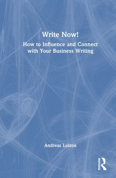 Write Now!: How to Influence and Connect with Your Business Writing - Andreas Loizou - Books - Taylor & Francis Ltd - 9781032844978 - December 16, 2024