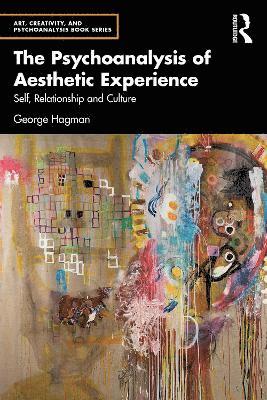 Cover for George Hagman · The Psychoanalysis of Aesthetic Experience: Self, Relationship and Culture - Art, Creativity, and Psychoanalysis Book Series (Innbunden bok) (2025)