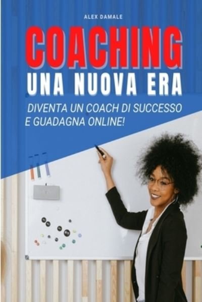 Coaching Business, Una Nuova Era - Alex Damale - Bøker - Blurb - 9781034738978 - 26. april 2024