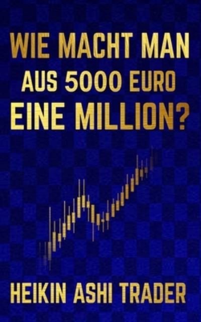 Cover for Heikin Ashi Trader · Wie macht man aus 5000 Euro eine Million? (Paperback Book) (2019)