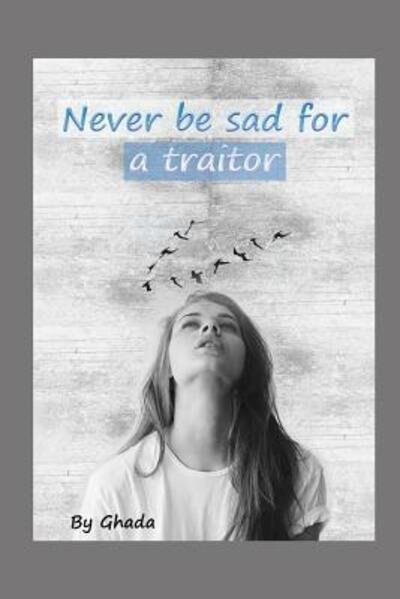 Cover for By Ghada · Never be sad for a traitor (Taschenbuch) (2019)