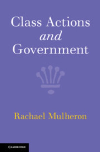 Cover for Mulheron, Rachael (Queen Mary University of London) · Class Actions and Government (Hardcover Book) (2020)