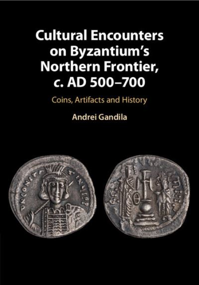 Cover for Gandila, Andrei (University of Alabama, Huntsville) · Cultural Encounters on Byzantium's Northern Frontier, c. AD 500–700: Coins, Artifacts and History (Paperback Book) (2021)