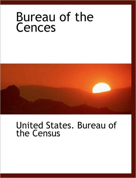 Cover for United States Bureau of the Census · Bureau of the Cences (Paperback Book) [Large type / large print edition] (2009)