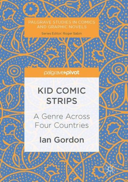 Cover for Ian Gordon · Kid Comic Strips: A Genre Across Four Countries - Palgrave Studies in Comics and Graphic Novels (Gebundenes Buch) [1st ed. 2017 edition] (2016)