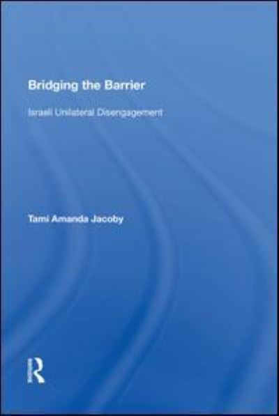 Cover for Tami Amanda Jacoby · Bridging the Barrier: Israeli Unilateral Disengagement (Paperback Book) (2020)