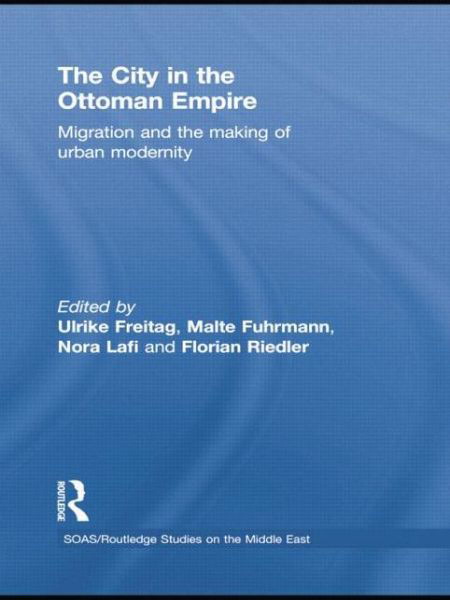 Cover for Ulrike Freitag · The City in the Ottoman Empire: Migration and the making of urban modernity - SOAS / Routledge Studies on the Middle East (Taschenbuch) (2014)
