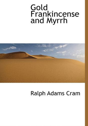 Cover for Ralph Adams Cram · Gold Frankincense and Myrrh (Hardcover Book) [First edition] (2010)