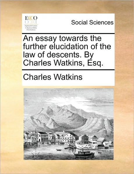 Cover for Charles Watkins · An Essay Towards the Further Elucidation of the Law of Descents. by Charles Watkins, Esq. (Paperback Book) (2010)