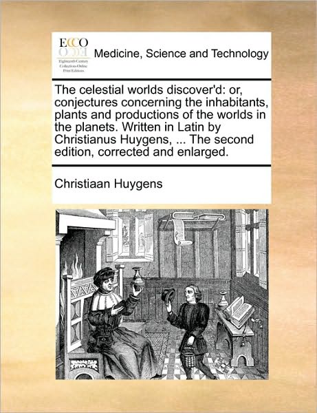 Cover for Christiaan Huygens · The Celestial Worlds Discover'd: Or, Conjectures Concerning the Inhabitants, Plants and Productions of the Worlds in the Planets. Written in Latin by C (Paperback Book) (2010)