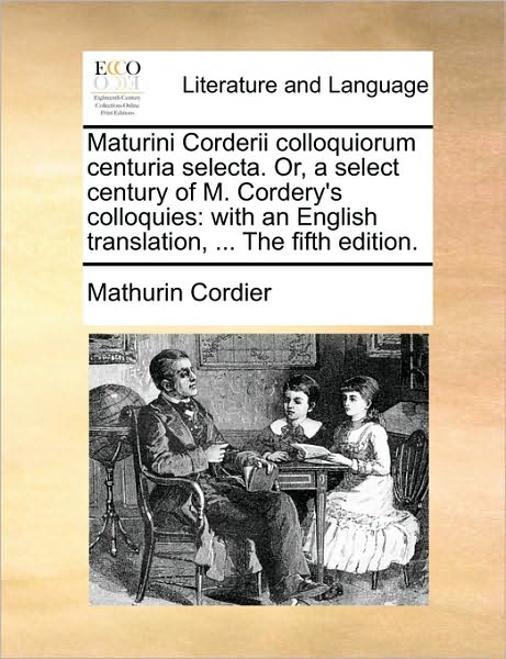 Cover for Mathurin Cordier · Maturini Corderii Colloquiorum Centuria Selecta. Or, a Select Century of M. Cordery's Colloquies: with an English Translation, ... the Fifth Edition. (Paperback Book) (2010)