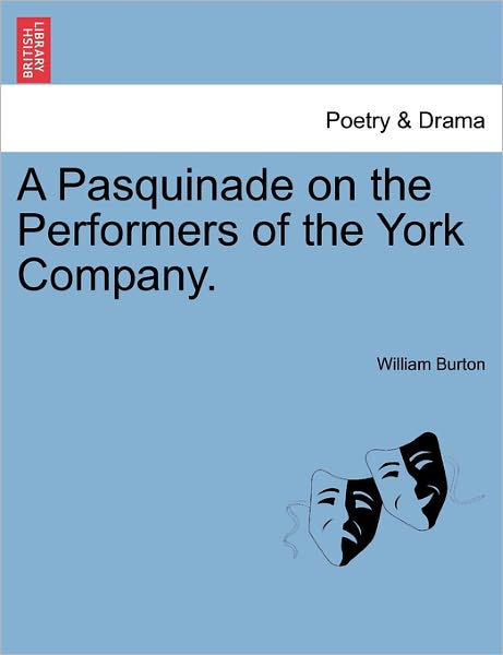 A Pasquinade on the Performers of the York Company. - William Burton - Books - British Library, Historical Print Editio - 9781241031978 - February 12, 2011