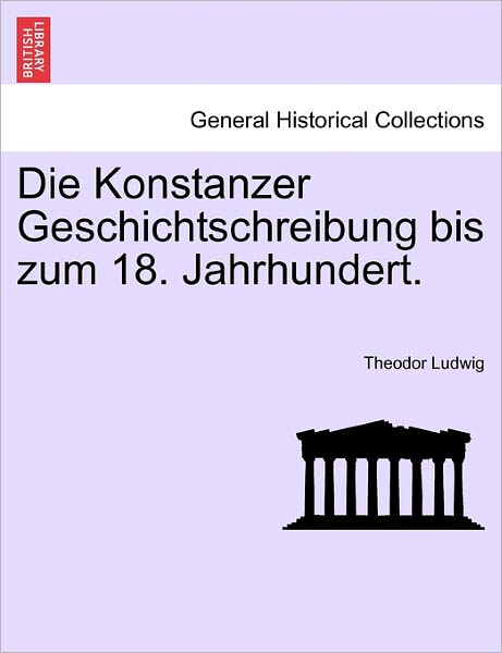 Cover for Theodor Ludwig · Die Konstanzer Geschichtschreibung Bis Zum 18. Jahrhundert. (Paperback Book) (2011)