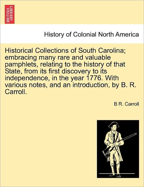 Cover for B R Carroll · Historical Collections of South Carolina; Embracing Many Rare and Valuable Pamphlets, Relating History of That State, from Its First Discovery to Its Independence, in the Year 1776. with Various Notes, and an Introduction, by B. R. Carroll. Vol. II. (Paperback Bog) (2011)