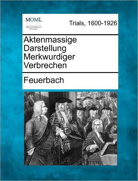 Cover for Feuerbach · Aktenmassige Darstellung Merkwurdiger Verbrechen (Taschenbuch) (2012)