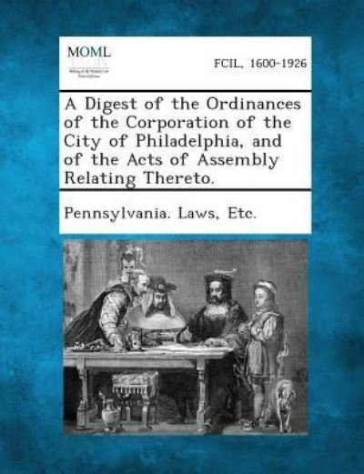 Cover for Etc Pennsylvania Laws · A Digest of the Ordinances of the Corporation of the City of Philadelphia, and of the Acts of Assembly Relating Thereto. (Paperback Book) (2013)
