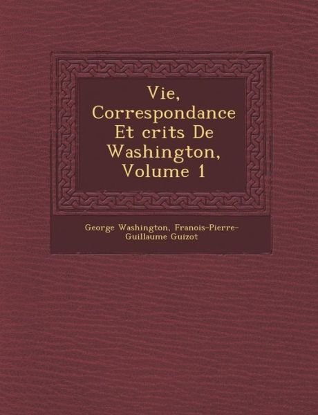 Cover for George Washington · Vie, Correspondance et Crits De Washington, Volume 1 (Paperback Bog) (2012)