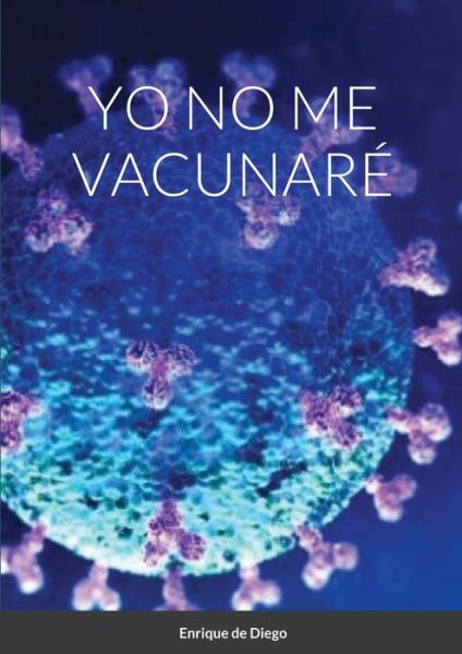 Cover for Enrique de Diego Villagran · Yo No Me Vacunaré (Paperback Book) (2021)