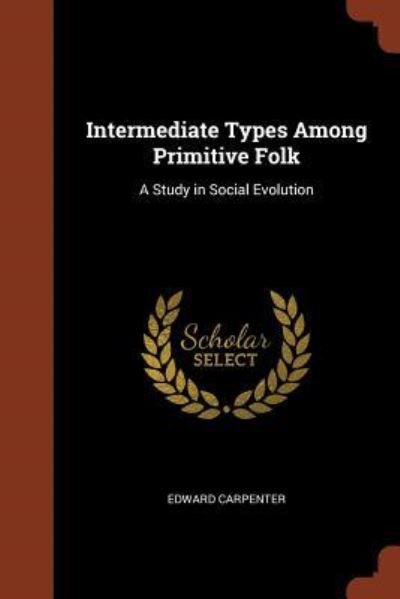 Cover for Edward Carpenter · Intermediate Types Among Primitive Folk (Paperback Book) (2017)