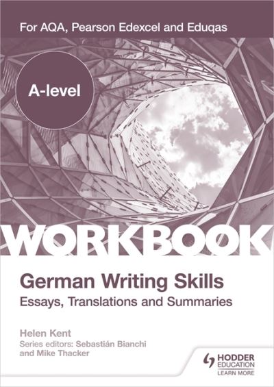 A-level German Writing Skills: Essays, Translations and Summaries: For AQA, Pearson Edexcel and Eduqas - Helen Kent - Books - Hachette Learning - 9781398311978 - August 27, 2021