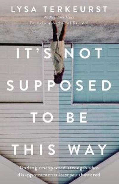 Cover for Lysa TerKeurst · It's Not Supposed to Be This Way: Finding Unexpected Strength When Disappointments Leave You Shattered (Taschenbuch) [ITPE edition] (2018)