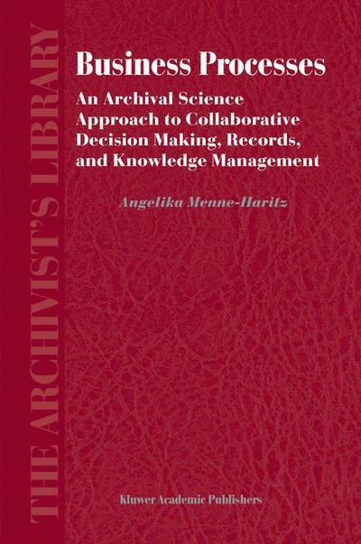 Cover for Angelika Menne-Haritz · Business Processes: An Archival Science Approach to Collaborative Decision Making, Records, and Knowledge Management - The Archivist's Library (Hardcover Book) [2004 edition] (2004)