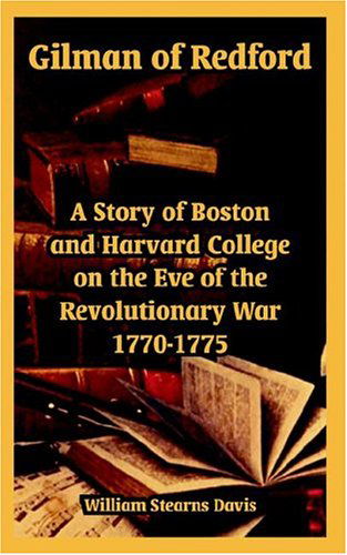 Gilman of Redford: A Story of Boston and Harvard College on the Eve of the Revolutionary War 1770-1775 - William Stearns Davis - Books - Fredonia Books (NL) - 9781410107978 - December 1, 2004