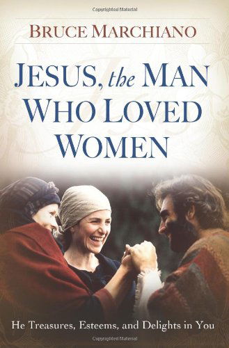 Cover for Bruce Marchiano · Jesus, the Man Who Loved Women: He Treasures, Esteems, and Delights in You (Taschenbuch) (2008)