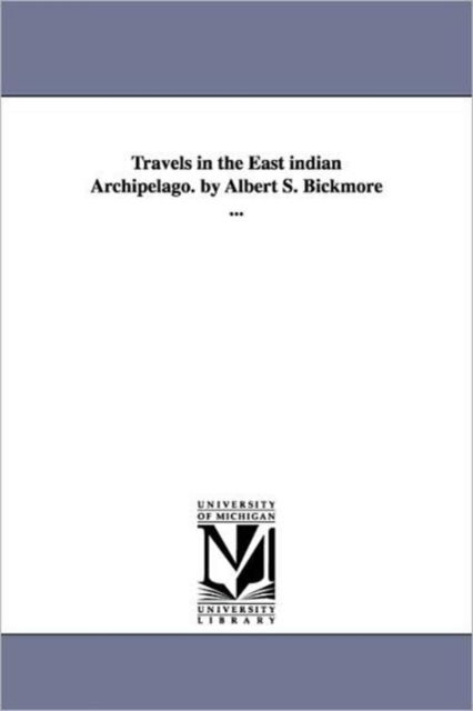 Cover for Albert S. (Albert Smith) Bickmore · Travels in the East Indian Archipelago. by Albert S. Bickmore ... (Paperback Book) (2006)