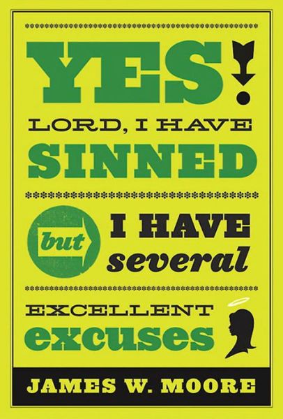 Yes, Lord, I Have Sinned: But I Have Several Excellent Excuses - James W. Moore - Books - Abingdon Press - 9781426740978 - March 1, 2012