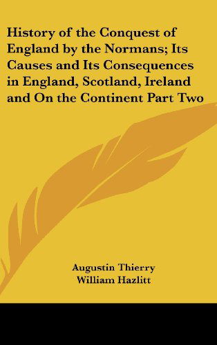 Cover for Augustin Thierry · History of the Conquest of England by the Normans; Its Causes and Its Consequences in England, Scotland, Ireland and on the Continent Part Two (Hardcover Book) (2004)