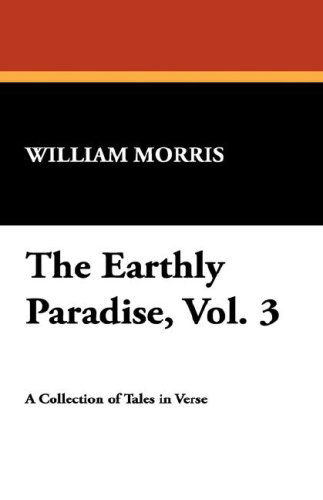 Cover for William Morris · The Earthly Paradise, Vol. 3 (Hardcover Book) (2007)