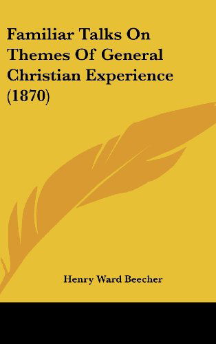 Cover for Henry Ward Beecher · Familiar Talks on Themes of General Christian Experience (1870) (Hardcover Book) (2008)