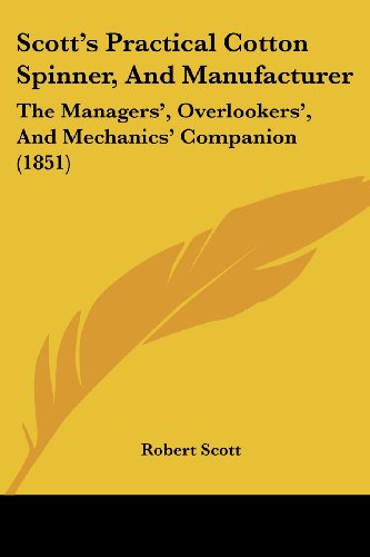 Scott's Practical Cotton Spinner, and Manufacturer: the Managers', Overlookers', and Mechanics' Companion (1851) - Robert Scott - Books - Kessinger Publishing, LLC - 9781437135978 - October 1, 2008