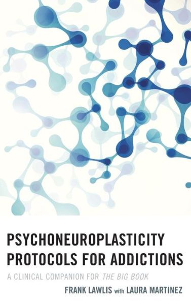 Cover for Frank Lawlis · Psychoneuroplasticity Protocols for Addictions: A Clinical Companion for The Big Book (Gebundenes Buch) (2015)