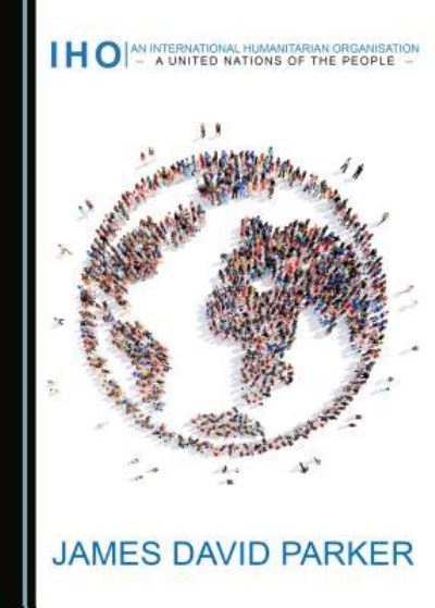 An International Humanitarian Organisation - James David Parker - Książki - Cambridge Scholars Publishing - 9781443851978 - 1 kwietnia 2017