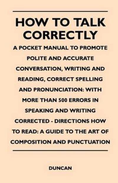 Cover for Duncan · How to Talk Correctly; a Pocket Manual to Promote Polite and Accurate Conversation, Writing and Reading, Correct Spelling and Pronunciation: with More (Paperback Bog) (2010)