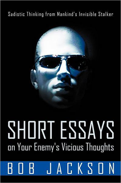 Cover for Bob Jackson · Short Essays on Your Enemy's Vicious Thoughts: Sadistic Thinking from Mankind's Invisible Stalker (Paperback Book) (2012)