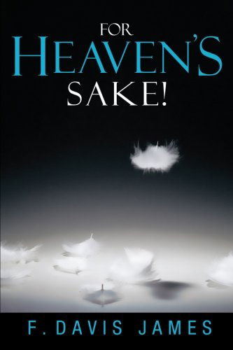 For Heaven's Sake! - F. Davis James - Livros - AbbottPress - 9781458206978 - 6 de dezembro de 2012