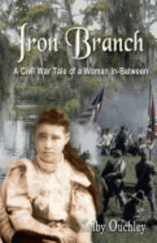 Cover for Kelby Ouchley · Iron Branch: a Civil War Tale of a Woman In-between (Taschenbuch) (2011)