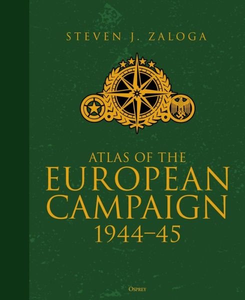 Cover for Zaloga, Steven J. (Author) · Atlas of the European Campaign: 1944-45 (Hardcover Book) (2018)