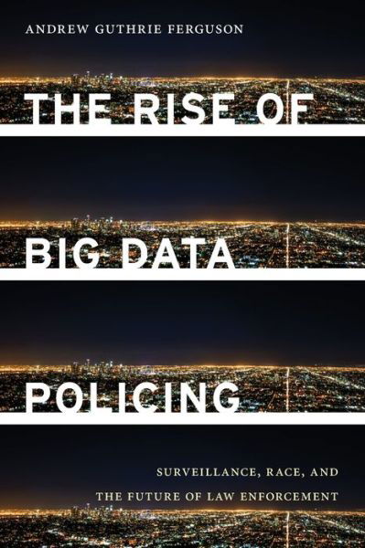 Cover for Andrew Guthrie Ferguson · The Rise of Big Data Policing: Surveillance, Race, and the Future of Law Enforcement (Pocketbok) (2019)