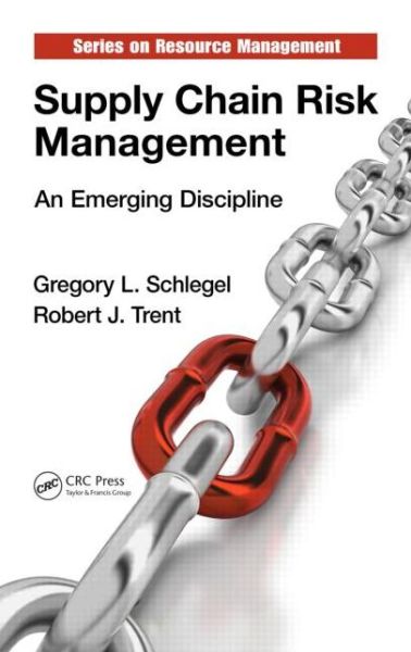 Supply Chain Risk Management: An Emerging Discipline - Resource Management - Gregory L. Schlegel - Bücher - Taylor & Francis Inc - 9781482205978 - 14. Oktober 2014