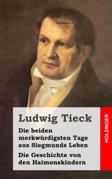 Die Beiden Merkwürdigsten Tage Aus Siegmunds Leben / Die Geschichte Von den Haim: Zwei Erzählung - Ludwig Tieck - Książki - CreateSpace Independent Publishing Platf - 9781482768978 - 18 marca 2013