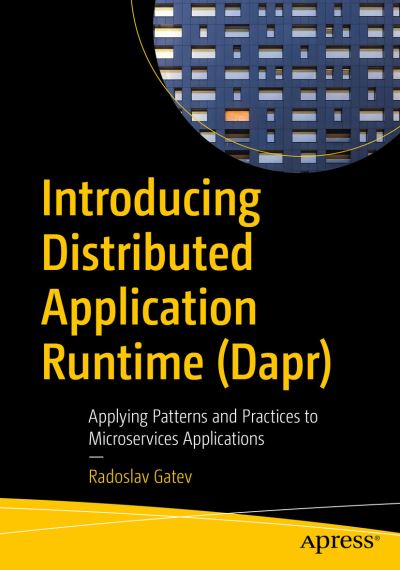 Cover for Radoslav Gatev · Introducing Distributed Application Runtime (Dapr): Simplifying Microservices Applications Development Through Proven and Reusable Patterns and Practices (Paperback Book) [1st edition] (2021)