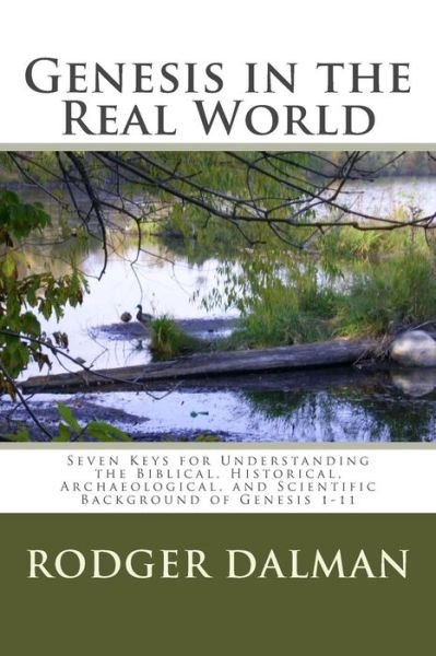 Rodger Dalman · Genesis in the Real World:: Seven Keys for Understanding the Biblical, Historical, Archaeological, and Scientific Background of Genesis 1-11 (Paperback Bog) (2013)