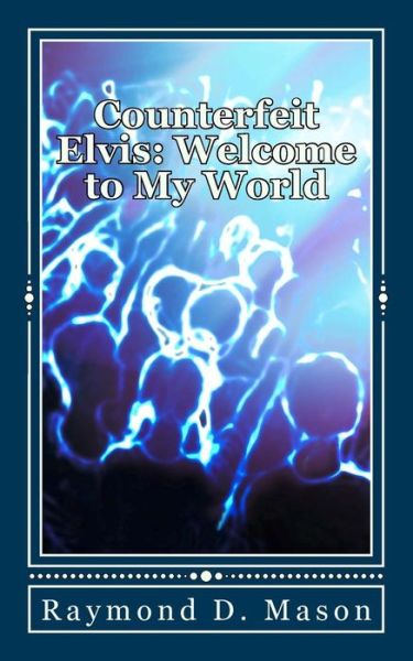 Cover for Raymond D. Mason · Counterfeit Elvis: Welcome to My World (Volume 1) (Paperback Book) (2013)