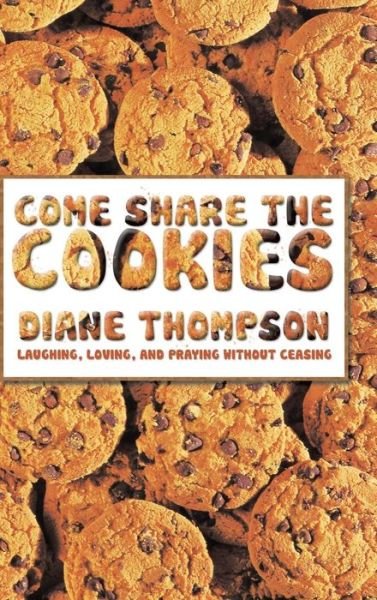 Cover for Diane Thompson · Come Share the Cookies: Laughing, Loving, and Praying Without Ceasing (Hardcover Book) (2013)