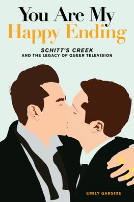 Cover for Emily Garside · You Are My Happy Ending: Schitt's Creek and the Legacy of Queer Television (Paperback Book) (2024)